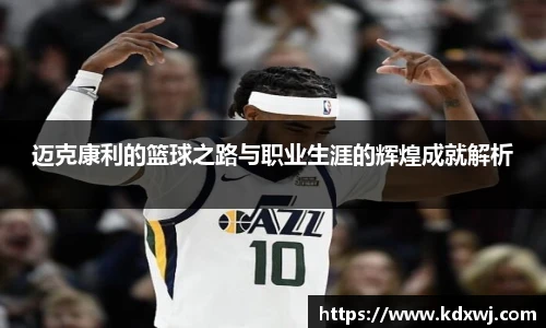 迈克康利的篮球之路与职业生涯的辉煌成就解析